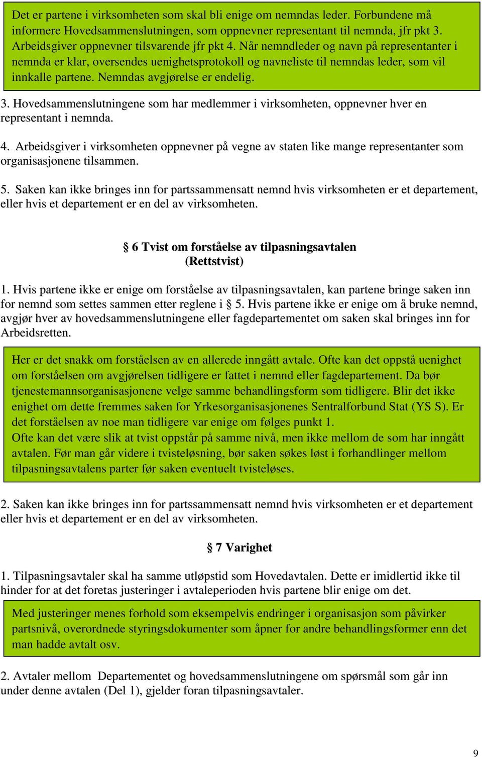 Nemndas avgjørelse er endelig. 3. Hovedsammenslutningene som har medlemmer i virksomheten, oppnevner hver en representant i nemnda. 4.