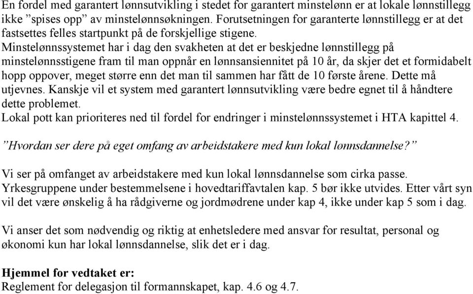 Minstelønnssystemet har i dag den svakheten at det er beskjedne lønnstillegg på minstelønnsstigene fram til man oppnår en lønnsansiennitet på 10 år, da skjer det et formidabelt hopp oppover, meget