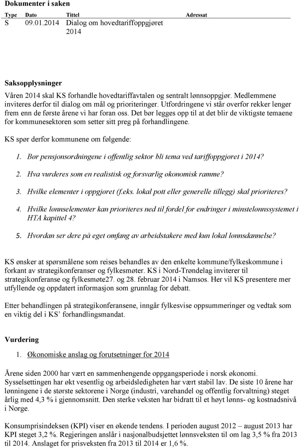 Det bør legges opp til at det blir de viktigste temaene for kommunesektoren som setter sitt preg på forhandlingene. KS spør derfor kommunene om følgende: 1.