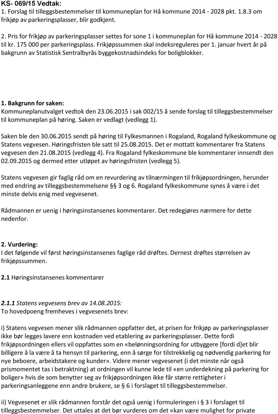 08.2015 (vedlegg 4). Fra Rogaland fylkeskommune ble kommentarer innsendt den 02.09.2015 og dermed etter utløpet av høringsfristen (vedlegg 5).