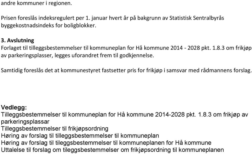 Samtidig foreslås det at kommunestyret fastsetter pris for frikjøp i samsvar med rådmannens forslag. Vedlegg: Tilleggsbestemmelser til kommuneplan for Hå kommune 2014-2028 