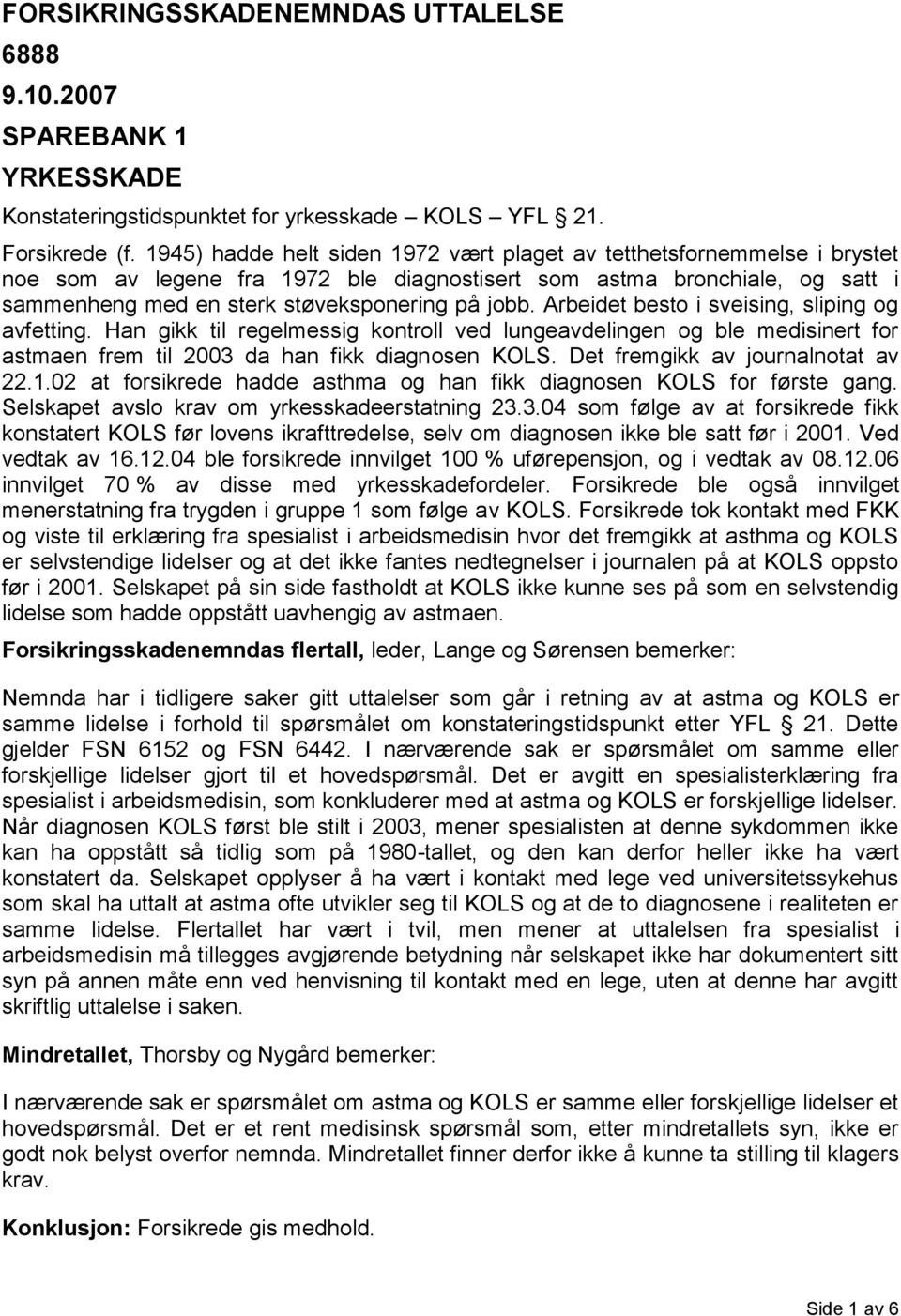 Arbeidet besto i sveising, sliping og avfetting. Han gikk til regelmessig kontroll ved lungeavdelingen og ble medisinert for astmaen frem til 2003 da han fikk diagnosen KOLS.