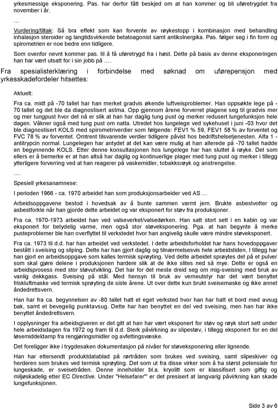 følger seg i fin form og spirometrien er noe bedre enn tidligere. Som ovenfor nevnt kommer pas. til å få uføretrygd fra i høst.