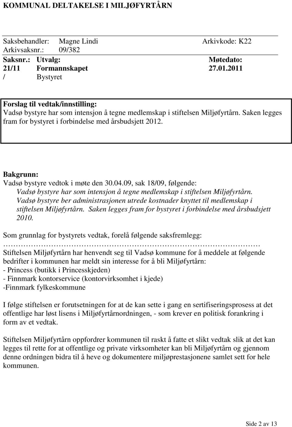 Bakgrunn: Vadsø bystyre vedtok i møte den 30.04.09, sak 18/09, følgende: Vadsø bystyre har som intensjon å tegne medlemskap i stiftelsen Miljøfyrtårn.