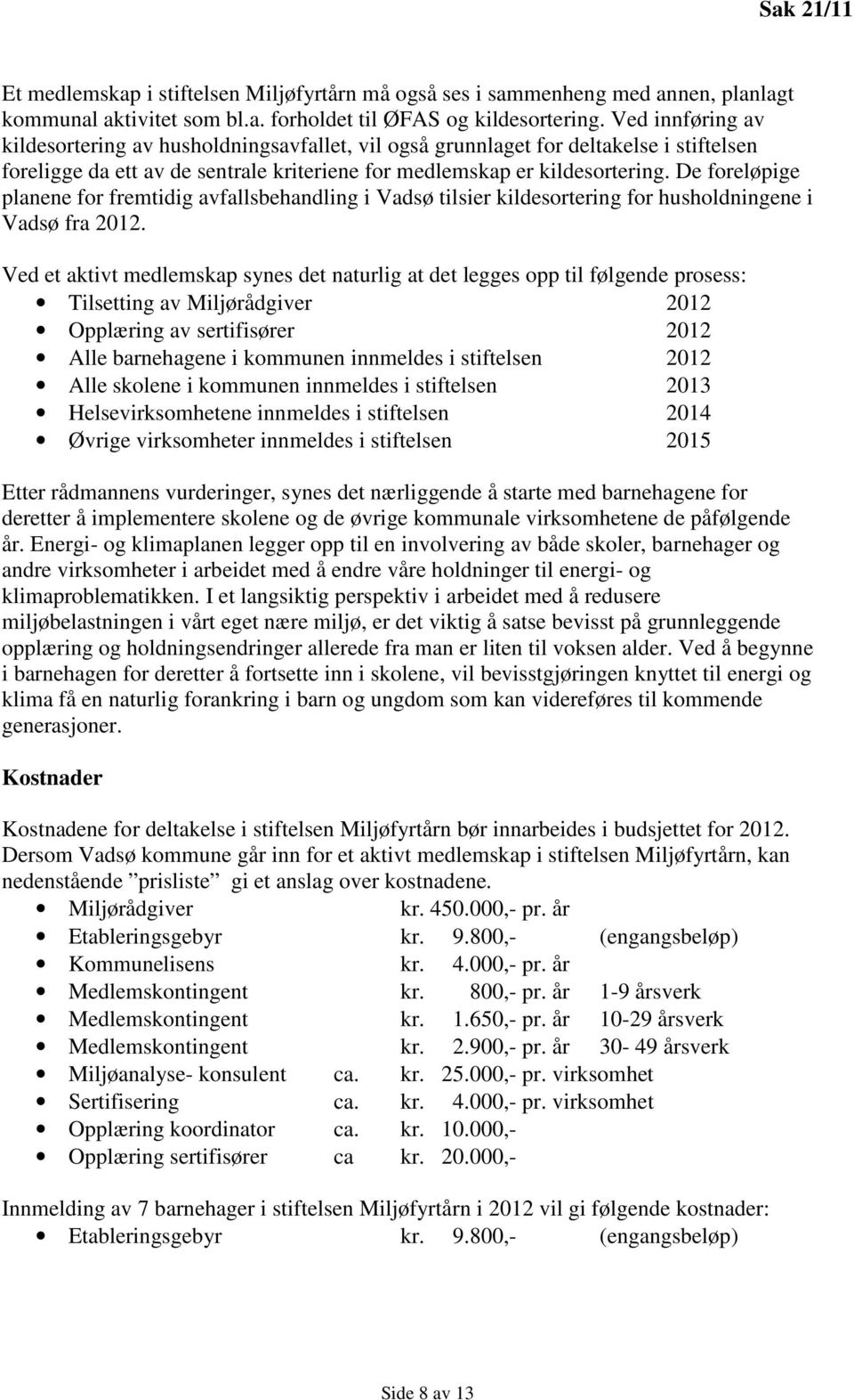 De foreløpige planene for fremtidig avfallsbehandling i Vadsø tilsier kildesortering for husholdningene i Vadsø fra 2012.