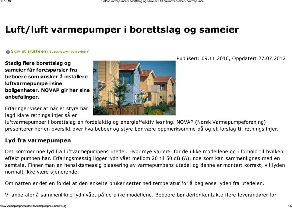 2010, Oppdatert 27.07.2012 Erfaringer viser at når et styre har lagd klare retningslinjer så er luftvarmepumper i borettslag en fordelaktig og energieffektiv løsning.