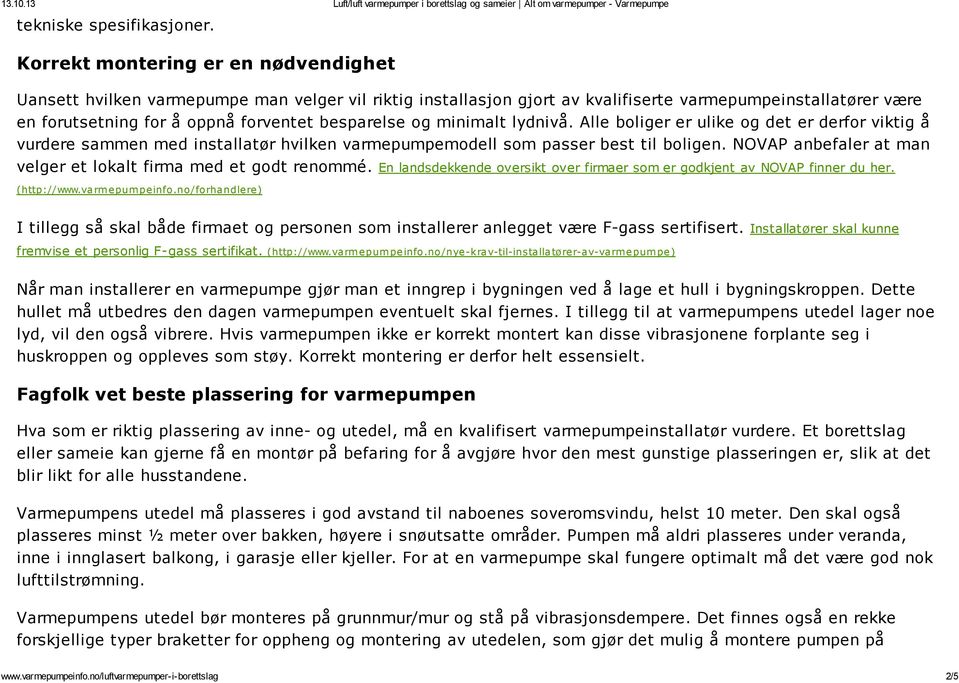 og minimalt lydnivå. Alle boliger er ulike og det er derfor viktig å vurdere sammen med installatør hvilken varmepumpemodell som passer best til boligen.