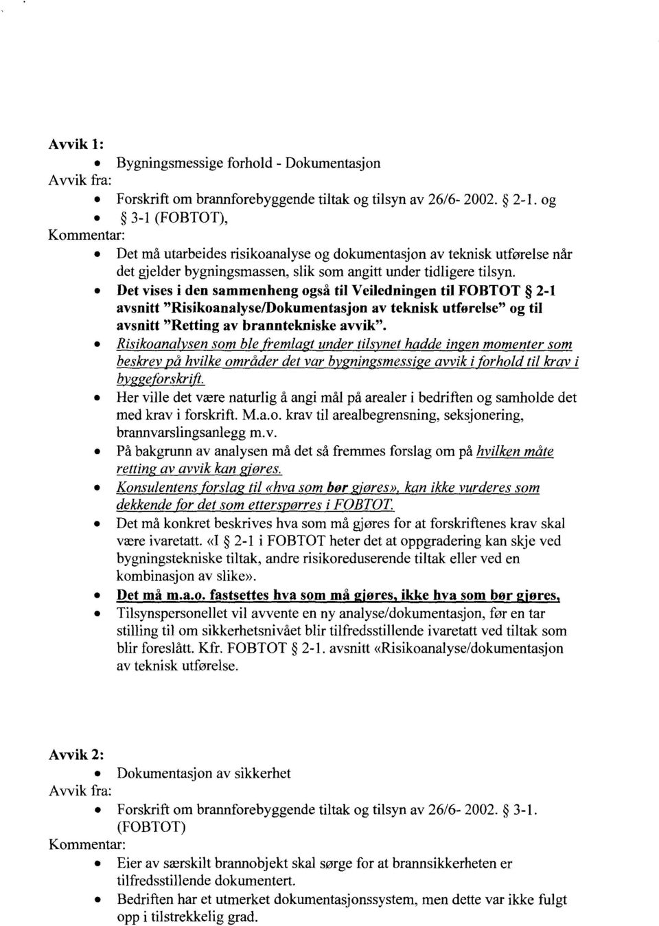 Det vises i den sammenheng også til Veiledningen til FOBTOT 2-1 avsnitt "Risikoanalyse/Dokumentasjon av teknisk utførelse" og til avsnitt "Retting av branntekniske avvik".