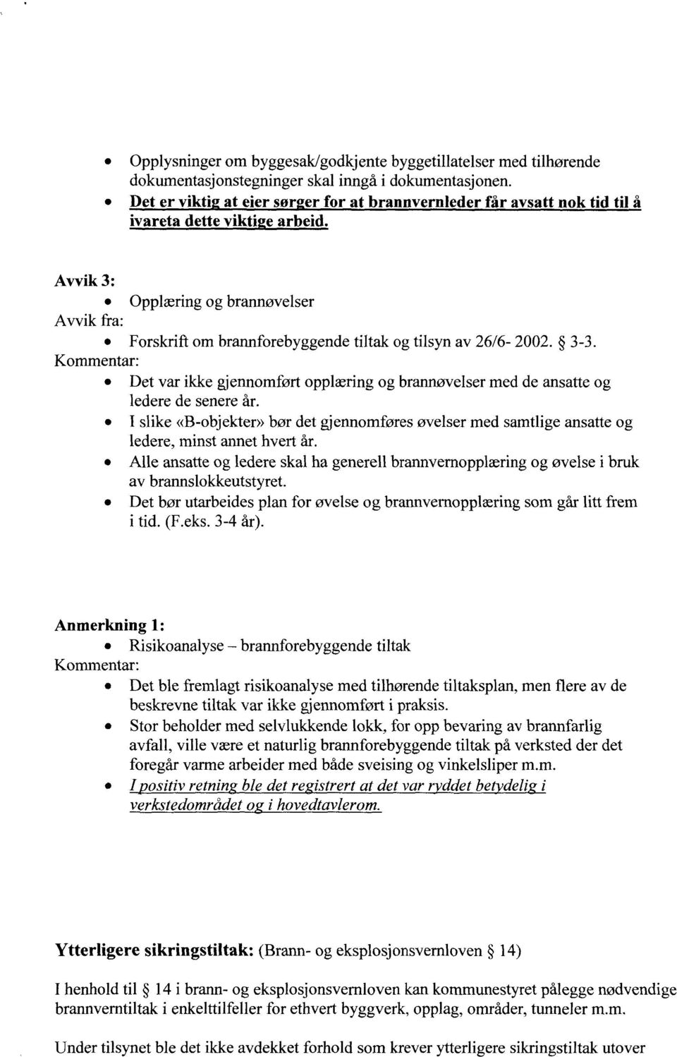 Det var ikke gjennomført opplæring og brannøvelser med de ansatte og ledere de senere år. I slike «B-objekter» bør det gjennomføres øvelser med samtlige ansatte og ledere, minst annet hvert år.