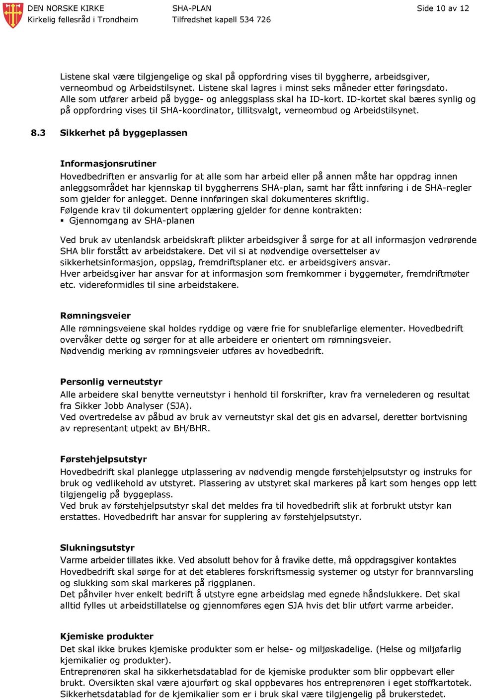 ID-kortet skal bæres synlig og på oppfordring vises til SHA-koordinator, tillitsvalgt, verneombud og Arbeidstilsynet. 8.