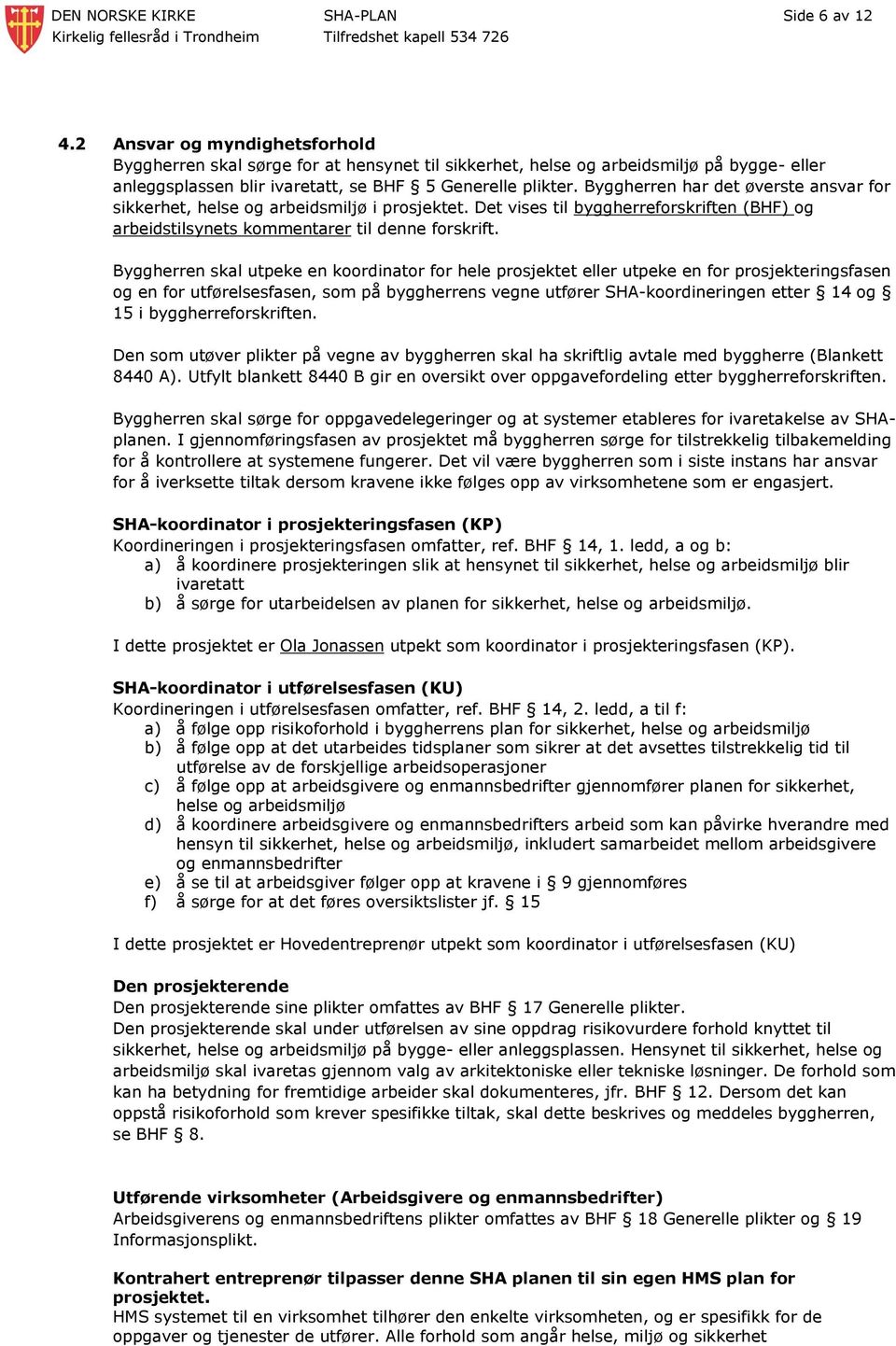 Byggherren har det øverste ansvar for sikkerhet, helse og arbeidsmiljø i prosjektet. Det vises til byggherreforskriften (BHF) og arbeidstilsynets kommentarer til denne forskrift.