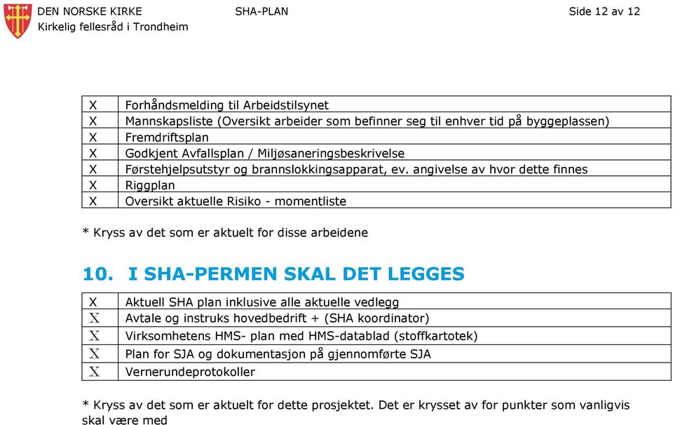 angivelse av hvor dette finnes Riggplan Oversikt aktuelle Risiko - momentliste * Kryss av det som er aktuelt for disse arbeidene 10.