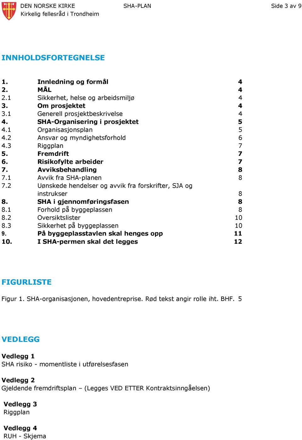 2 Uønskede hendelser og avvik fra forskrifter, SJA og instrukser 8 8. SHA i gjennomføringsfasen 8 8.1 Forhold på byggeplassen 8 8.2 Oversiktslister 10 8.3 Sikkerhet på byggeplassen 10 9.