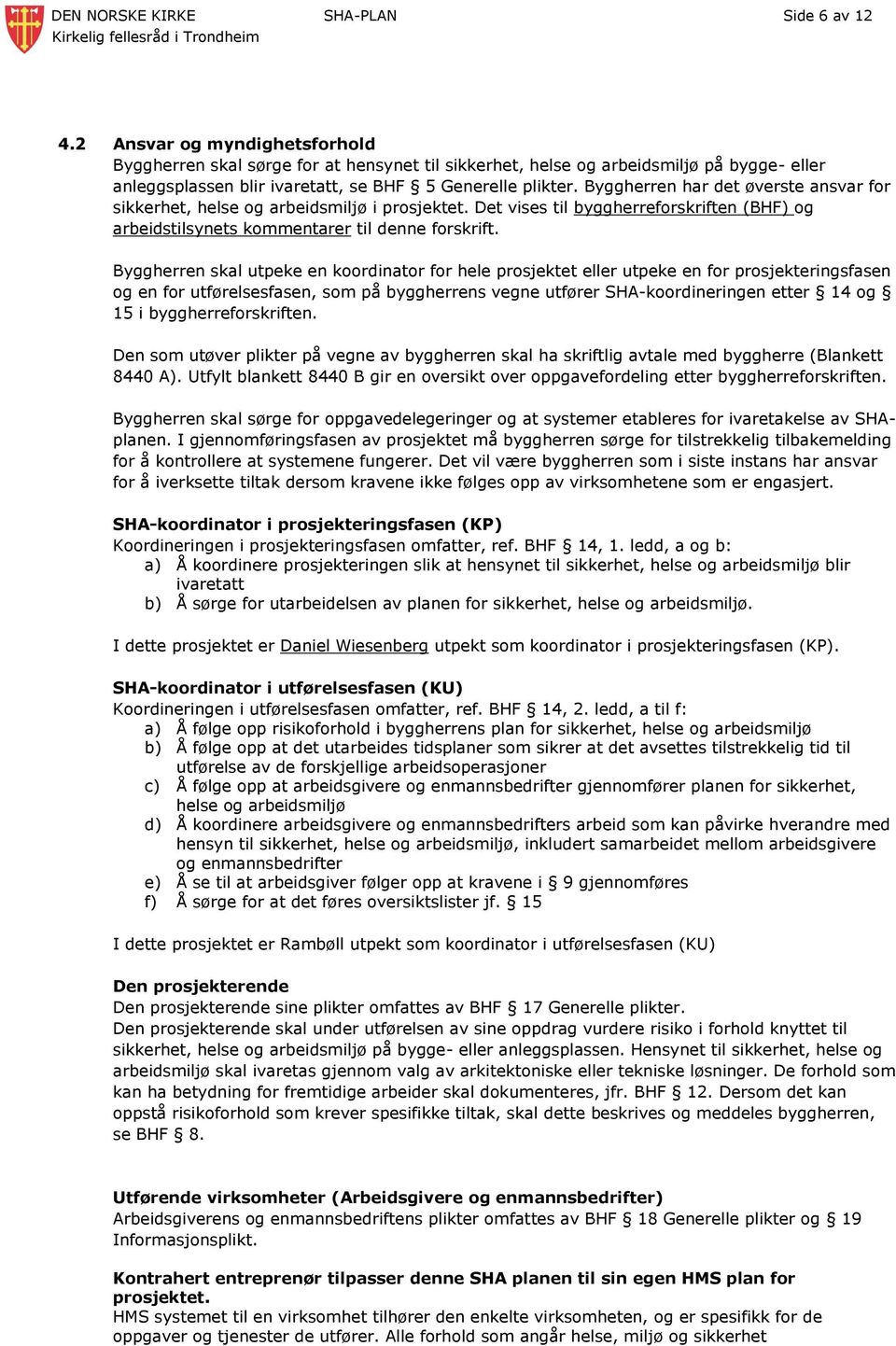 Byggherren har det øverste ansvar for sikkerhet, helse og arbeidsmiljø i prosjektet. Det vises til byggherreforskriften (BHF) og arbeidstilsynets kommentarer til denne forskrift.