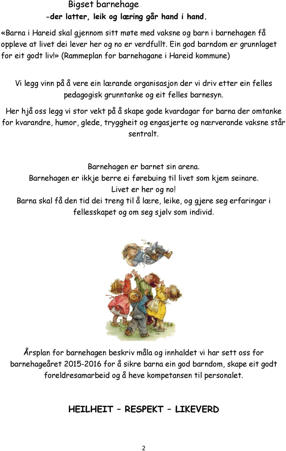 » (Rammeplan for barnehagane i Hareid kommune) Vi legg vinn på å vere ein lærande organisasjon der vi driv etter ein felles pedagogisk grunntanke og eit felles barnesyn.