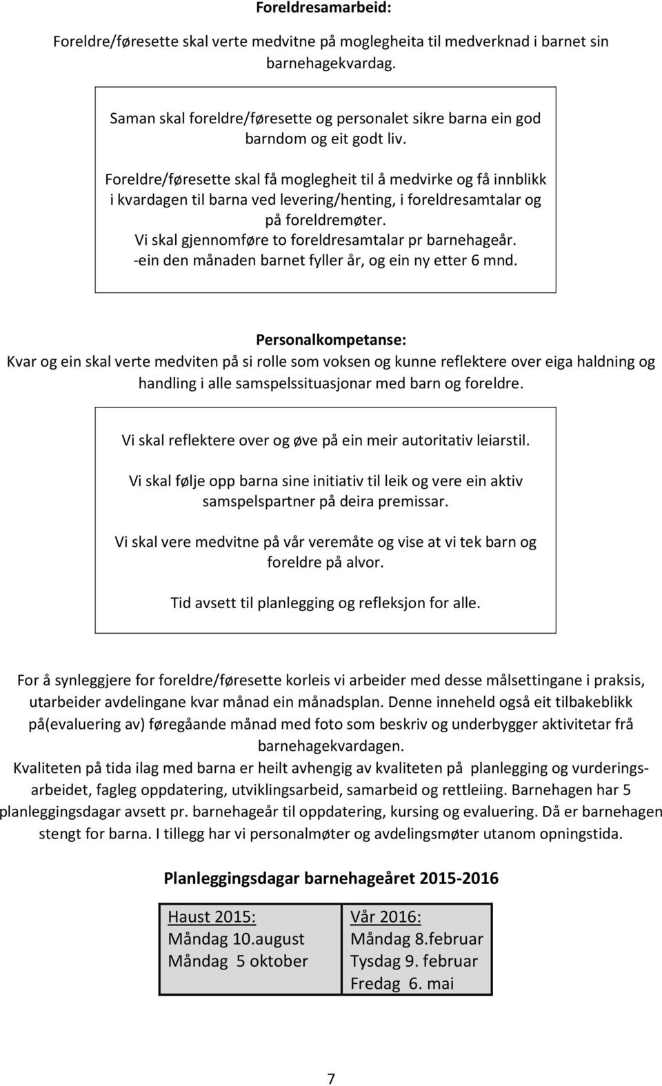 Foreldre/føresette skal få moglegheit til å medvirke og få innblikk i kvardagen til barna ved levering/henting, i foreldresamtalar og på foreldremøter.