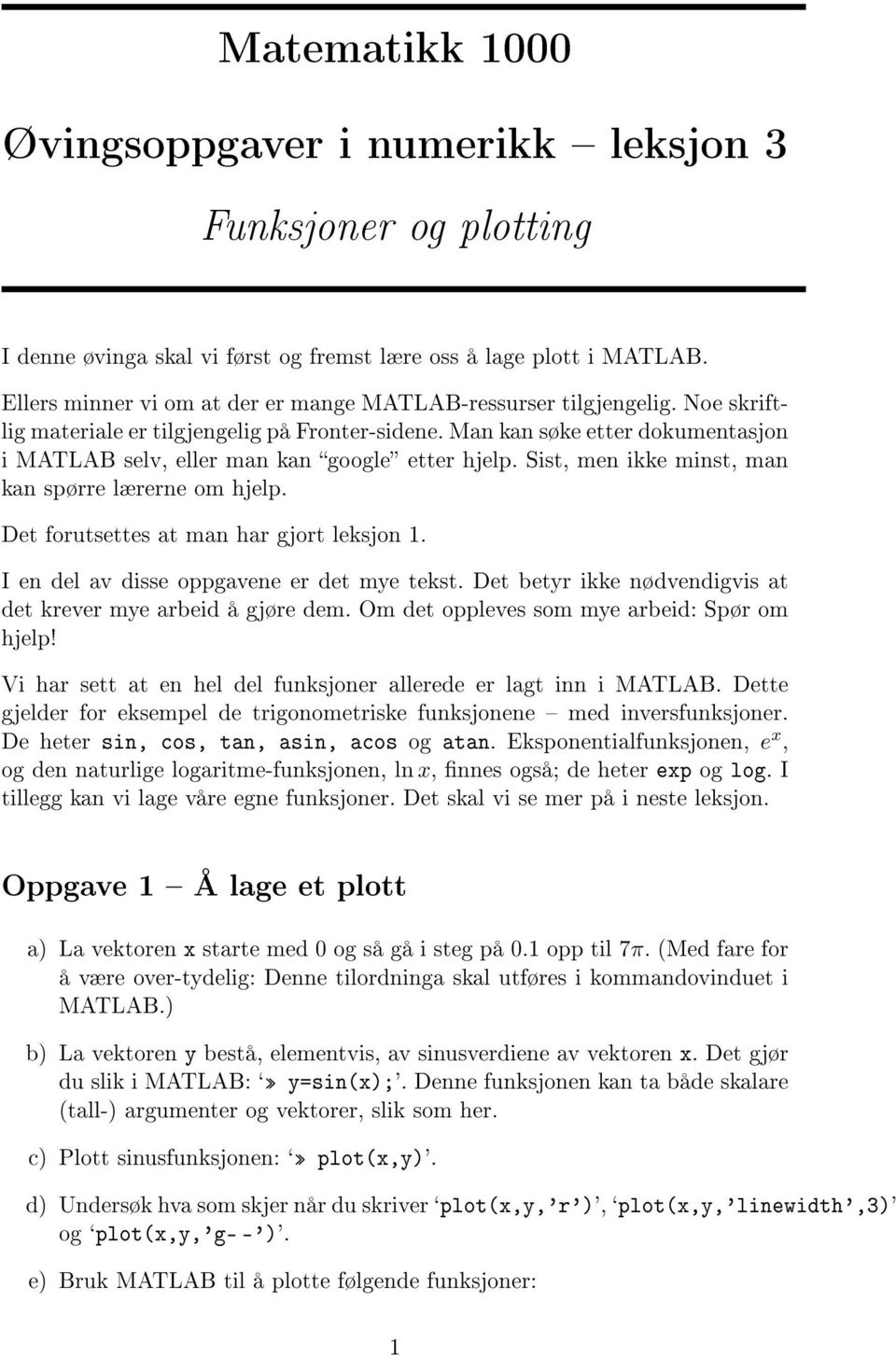 Man kan søke etter dokumentasjon i MATLAB selv, eller man kan google etter hjelp. Sist, men ikke minst, man kan spørre lærerne om hjelp. Det forutsettes at man har gjort leksjon 1.