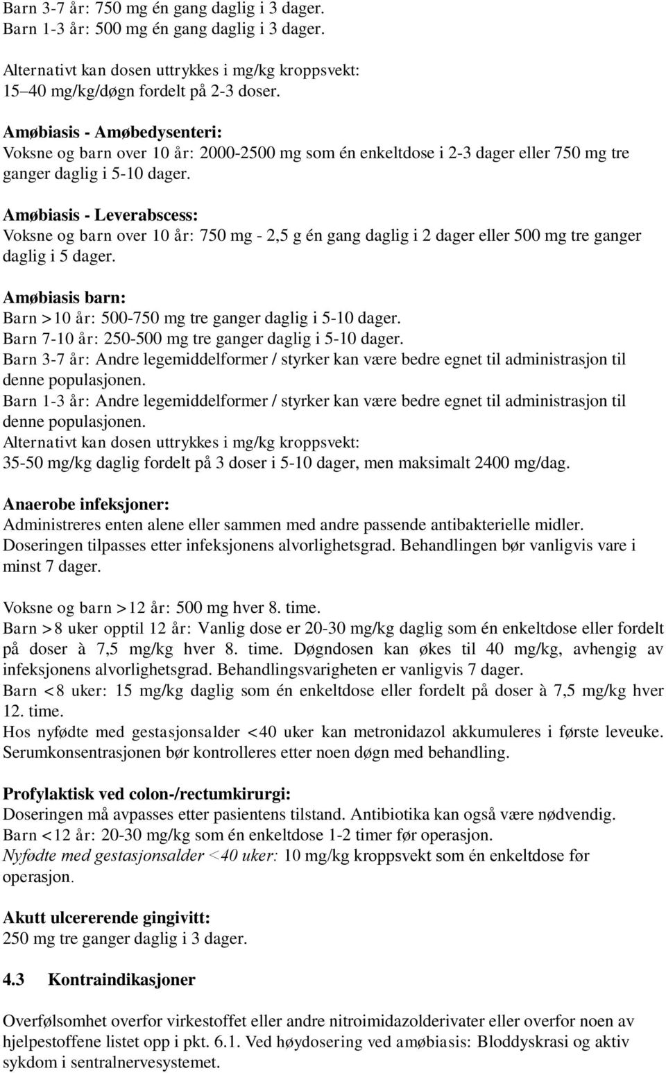 Amøbiasis - Leverabscess: Voksne og barn over 10 år: 750 mg - 2,5 g én gang daglig i 2 dager eller 500 mg tre ganger daglig i 5 dager.