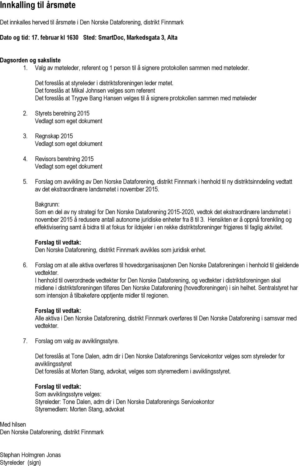 Det foreslås at Mikal Johnsen velges som referent Det foreslås at Trygve Bang Hansen velges til å signere protokollen sammen med møteleder 2. Styrets beretning 2015 3. Regnskap 2015 4.