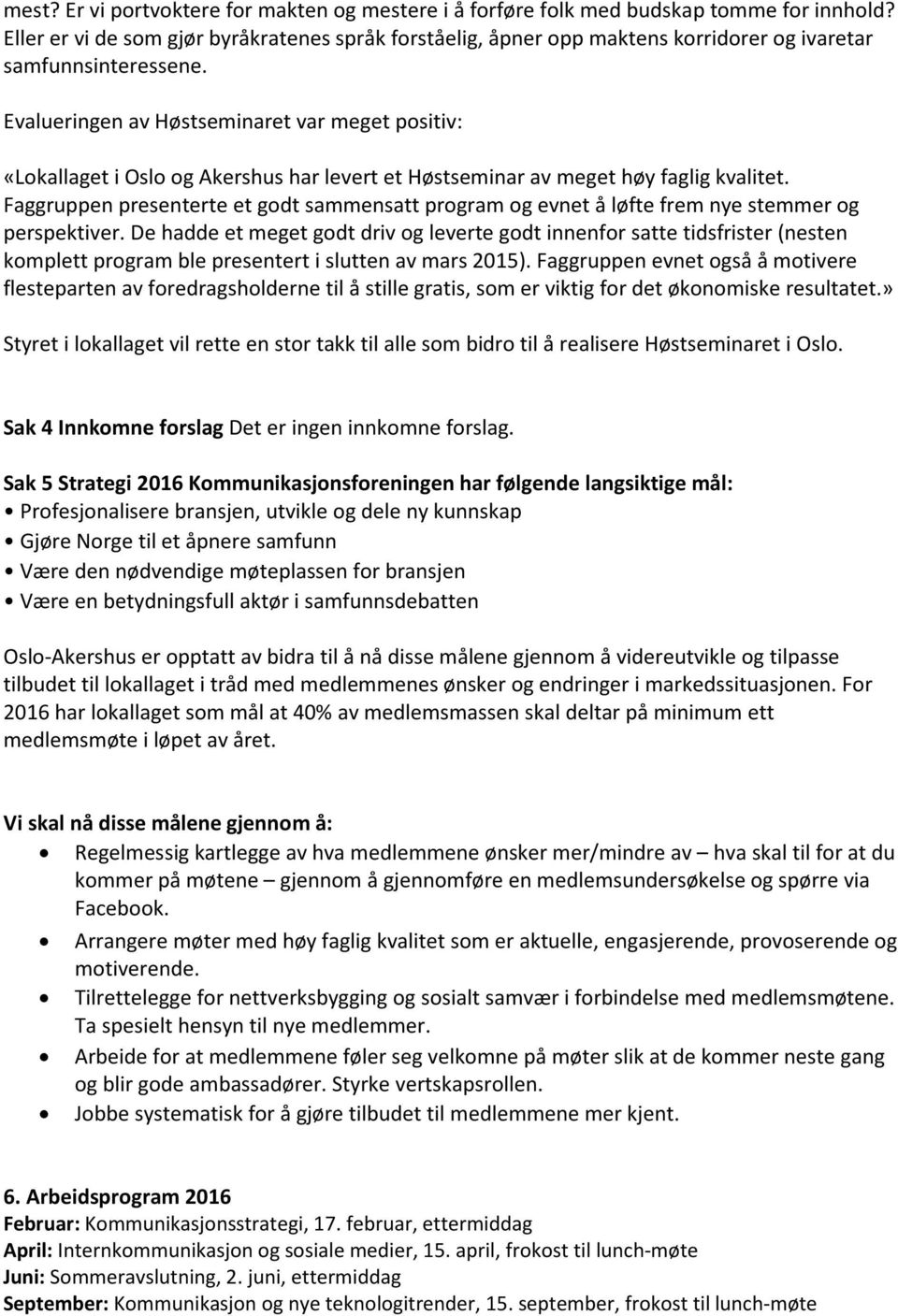 Evalueringen av Høstseminaret var meget positiv: «Lokallaget i Oslo og Akershus har levert et Høstseminar av meget høy faglig kvalitet.