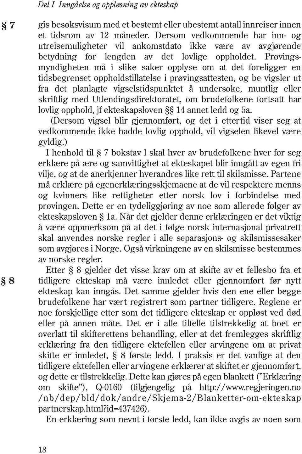 Prøvingsmyndigheten må i slike saker opplyse om at det foreligger en tidsbegrenset oppholdstillatelse i prøvingsattesten, og be vigsler ut fra det planlagte vigselstidspunktet å undersøke, muntlig