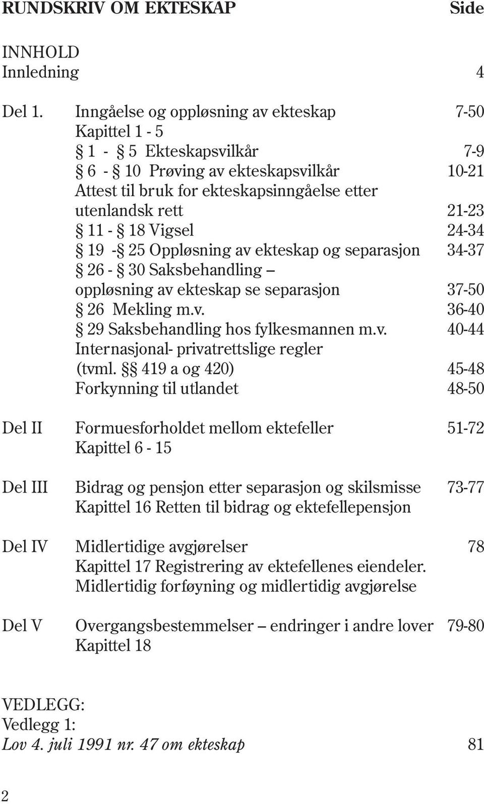 24-34 19-25 Oppløsning av ekteskap og separasjon 34-37 26-30 Saksbehandling oppløsning av ekteskap se separasjon 37-50 26 Mekling m.v. 36-40 29 Saksbehandling hos fylkesmannen m.v. 40-44 Internasjonal- privatrettslige regler (tvml.