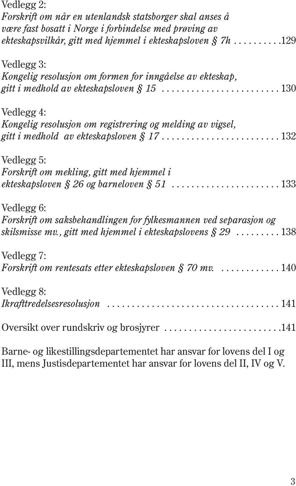 ....................... 130 Vedlegg 4: Kongelig resolusjon om registrering og melding av vigsel, gitt i medhold av ekteskapsloven 17.