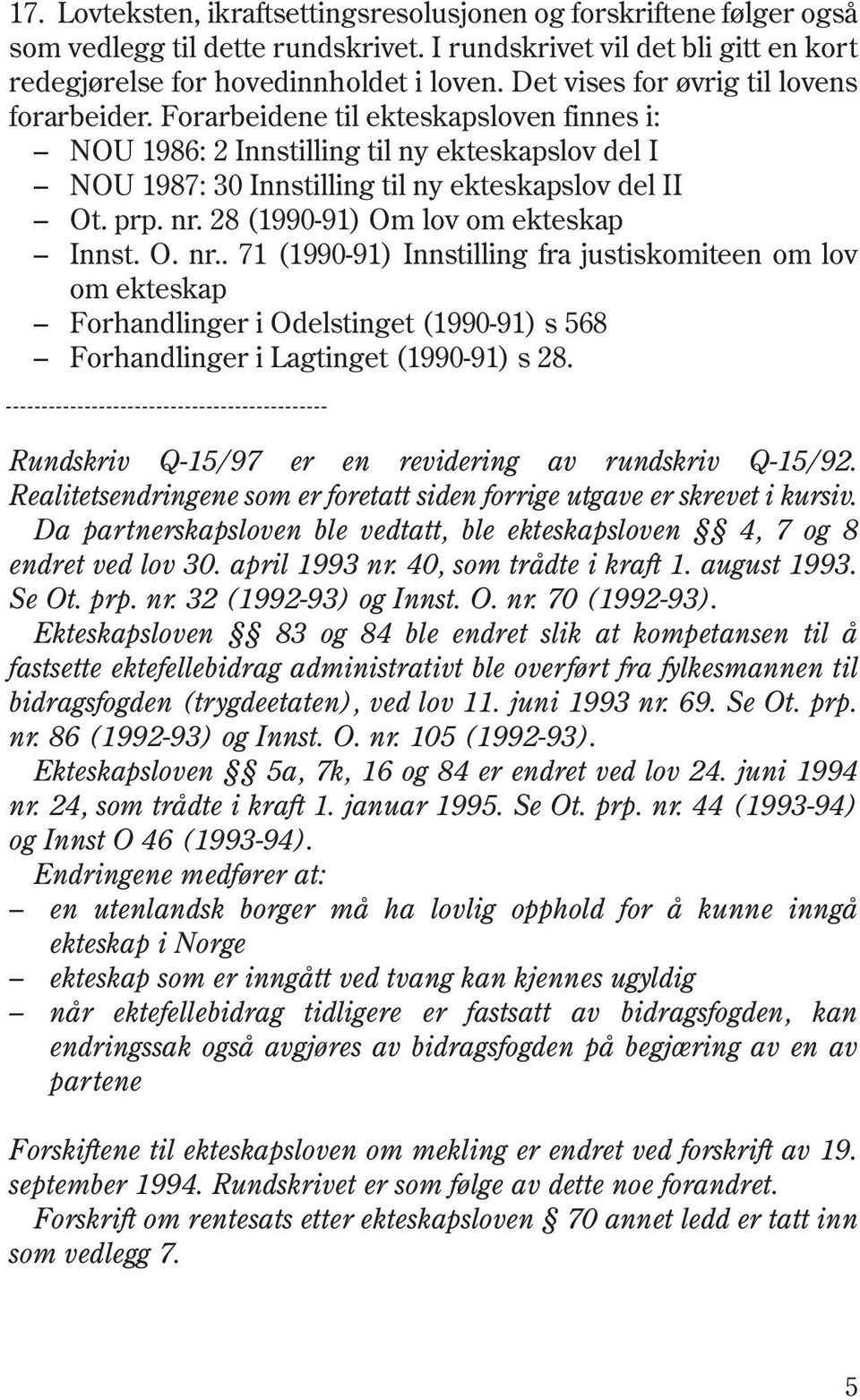 28 (1990-91) Om lov om ekteskap Innst. O. nr.. 71 (1990-91) Innstilling fra justiskomiteen om lov om ekteskap Forhandlinger i Odelstinget (1990-91) s 568 Forhandlinger i Lagtinget (1990-91) s 28.