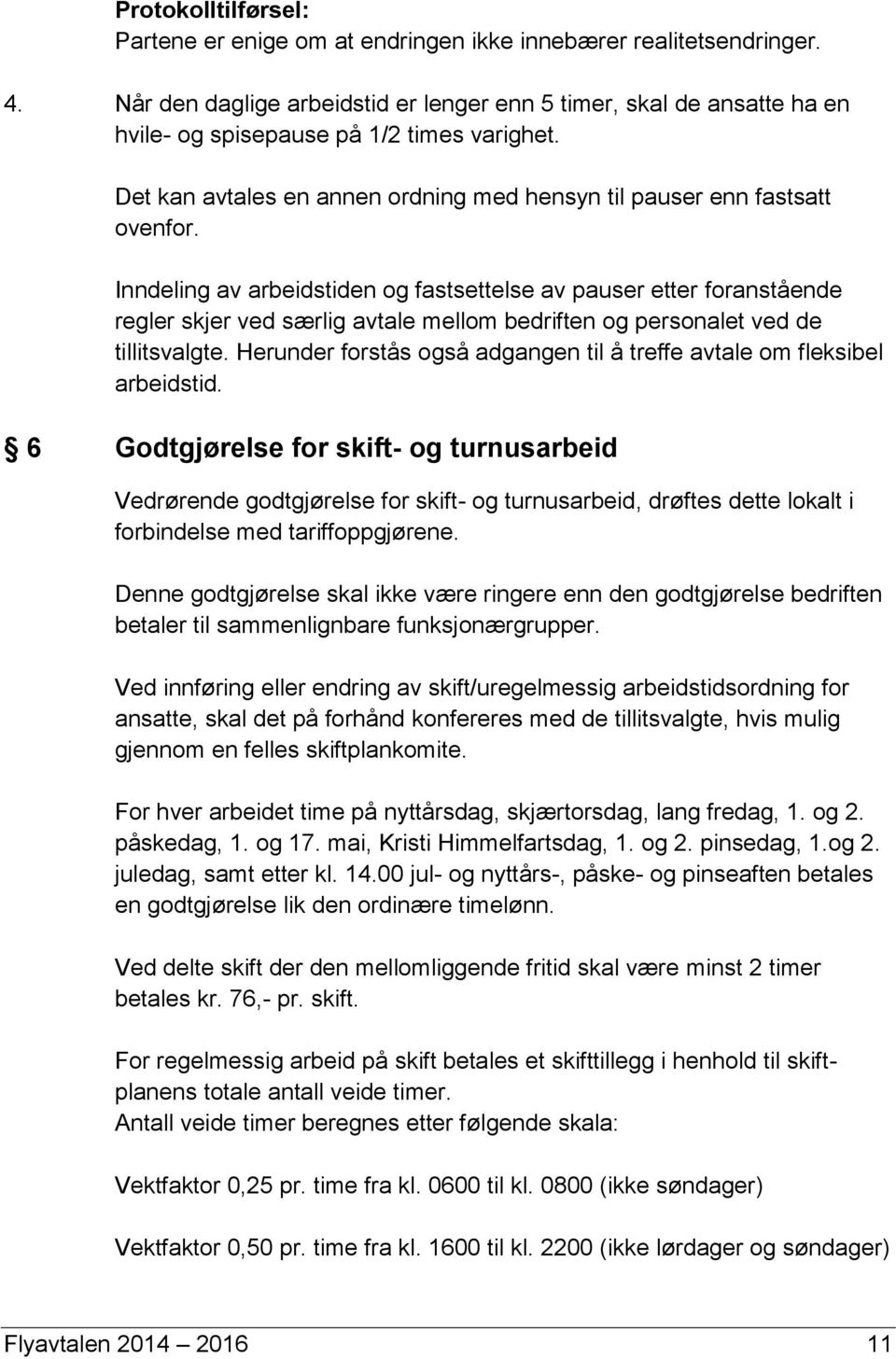 Inndeling av arbeidstiden og fastsettelse av pauser etter foranstående regler skjer ved særlig avtale mellom bedriften og personalet ved de tillitsvalgte.