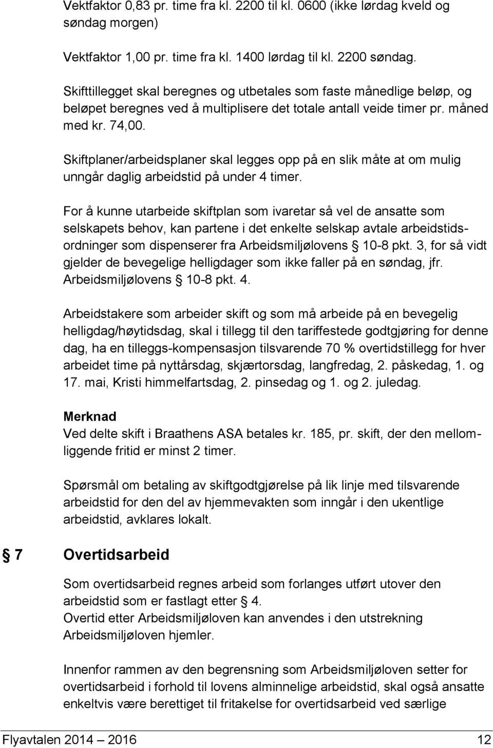 Skiftplaner/arbeidsplaner skal legges opp på en slik måte at om mulig unngår daglig arbeidstid på under 4 timer.