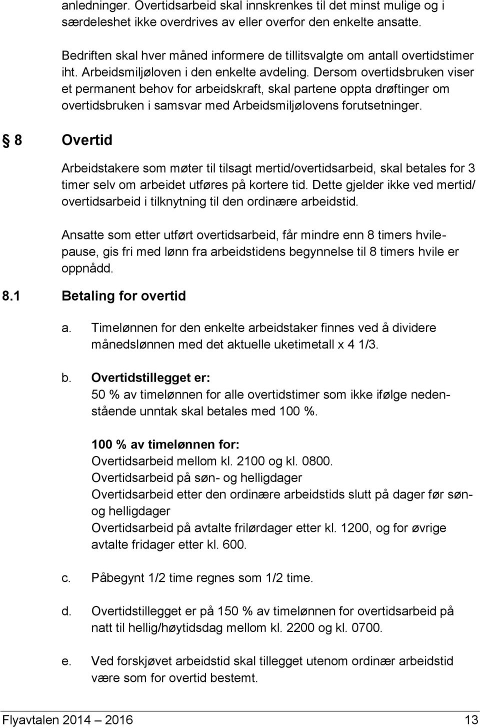 Dersom overtidsbruken viser et permanent behov for arbeidskraft, skal partene oppta drøftinger om overtidsbruken i samsvar med Arbeidsmiljølovens forutsetninger.