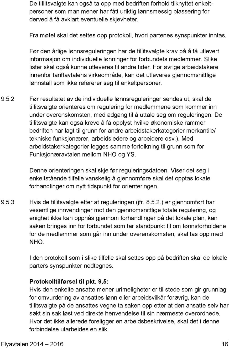 Før den årlige lønnsreguleringen har de tillitsvalgte krav på å få utlevert informasjon om individuelle lønninger for forbundets medlemmer. Slike lister skal også kunne utleveres til andre tider.