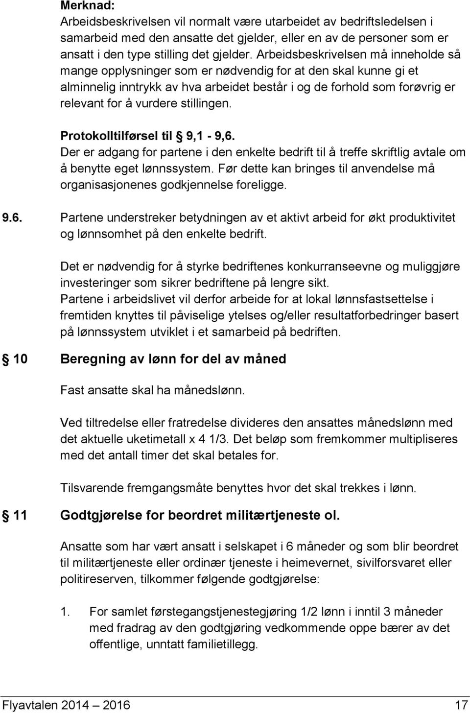 stillingen. Protokolltilførsel til 9,1-9,6. Der er adgang for partene i den enkelte bedrift til å treffe skriftlig avtale om å benytte eget lønnssystem.