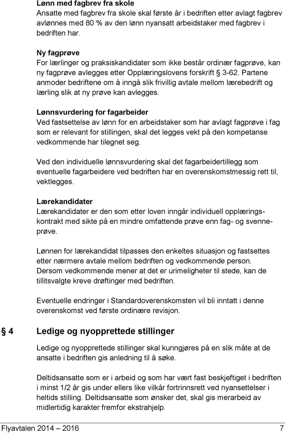 Partene anmoder bedriftene om å inngå slik frivillig avtale mellom lærebedrift og lærling slik at ny prøve kan avlegges.