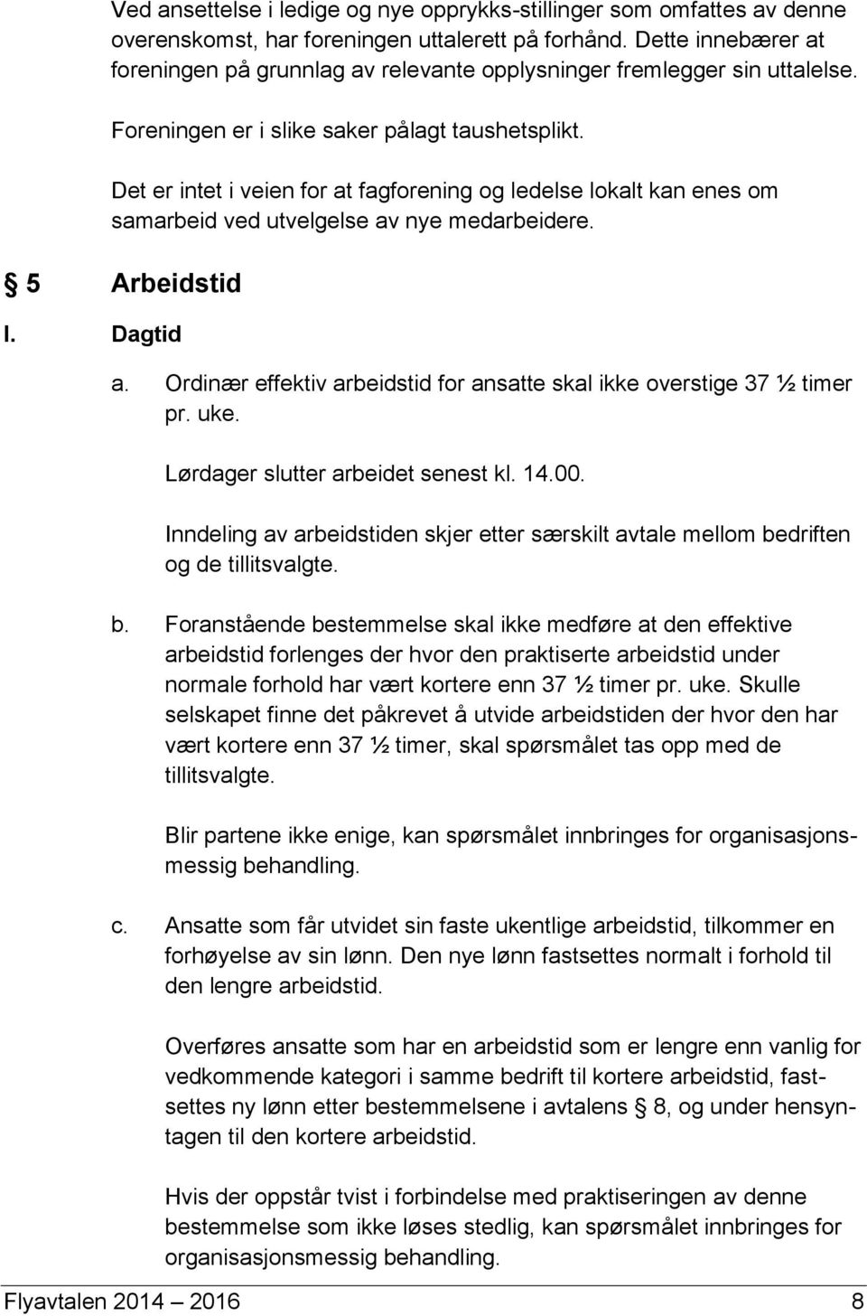 Det er intet i veien for at fagforening og ledelse lokalt kan enes om samarbeid ved utvelgelse av nye medarbeidere. 5 Arbeidstid l. Dagtid a.