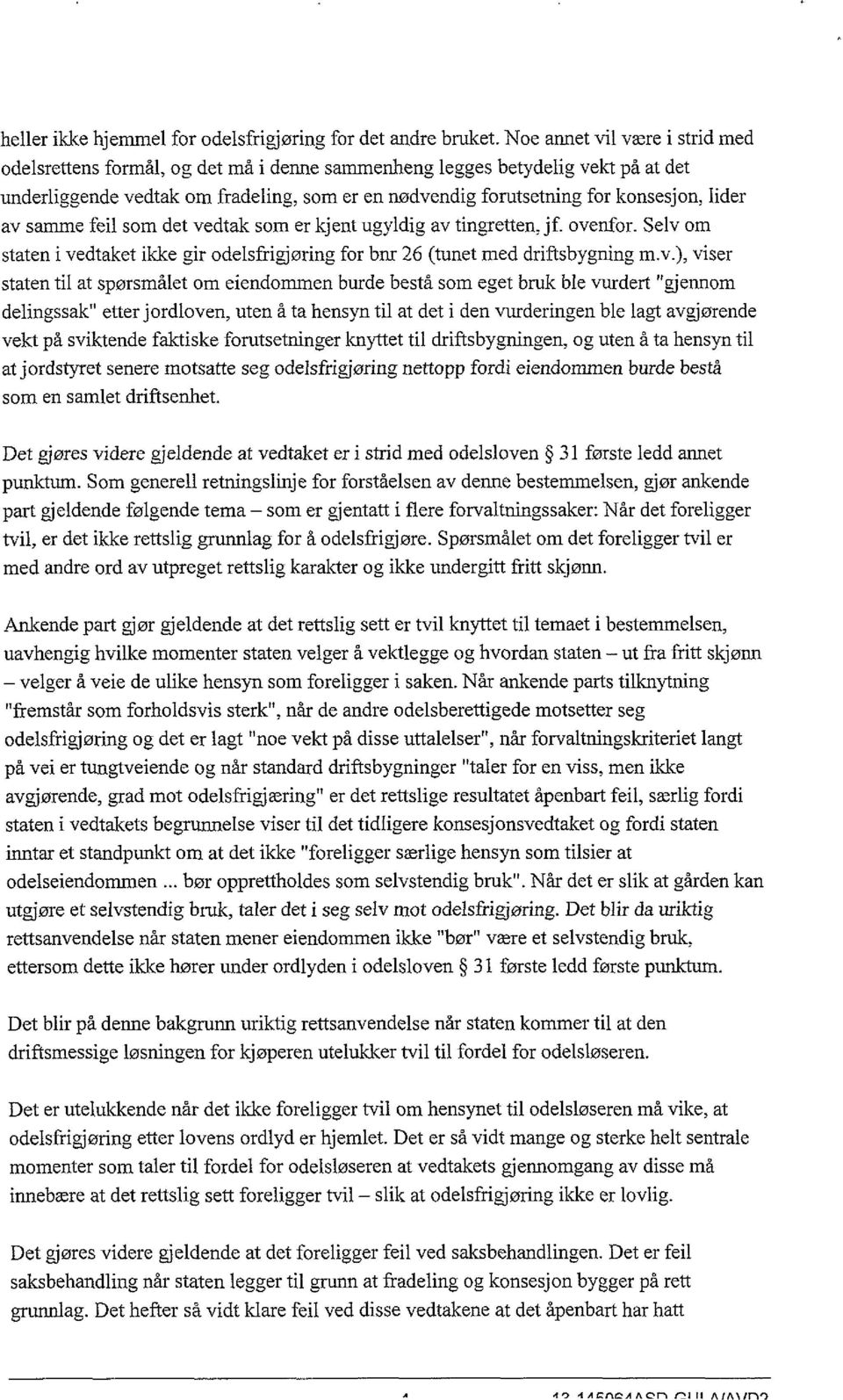 lider av samme feil som det vedtak som er kjent ugyldig av tingretten, jf ovenfor. Selv om staten i vedtaket ikke gir odelsfrigjørine for bnr 26 (tunet med driftsbygning m v.