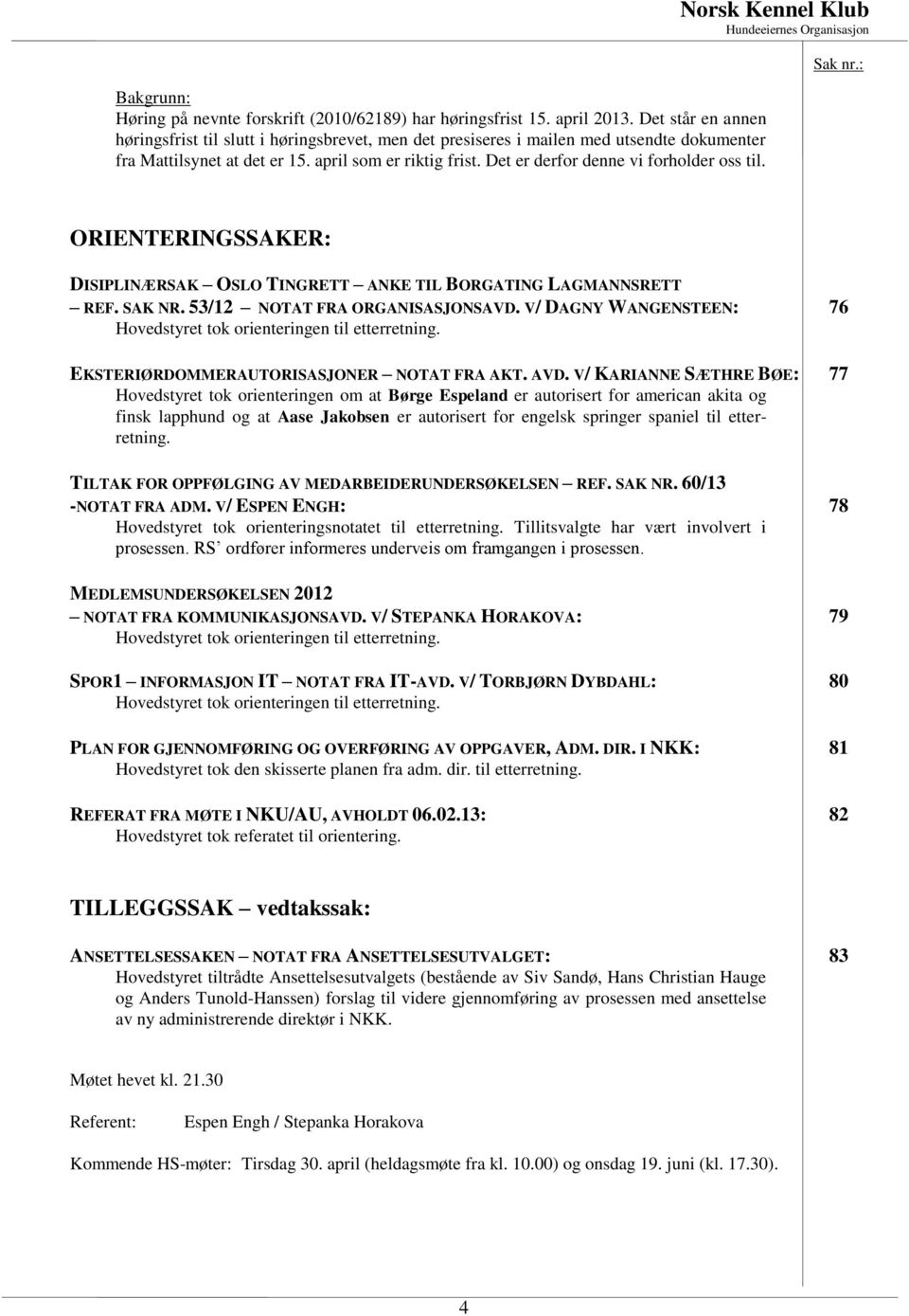 Det er derfor denne vi forholder oss til. ORIENTERINGSSAKER: DISIPLINÆRSAK OSLO TINGRETT ANKE TIL BORGATING LAGMANNSRETT REF. SAK NR. 53/12 NOTAT FRA ORGANISASJONSAVD.