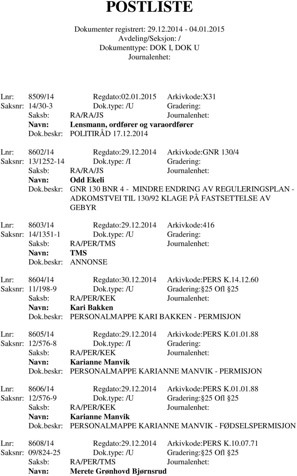 beskr: GNR 130 BNR 4 - MINDRE ENDRING AV REGULERINGSPLAN - ADKOMSTVEI TIL 130/92 KLAGE PÅ FASTSETTELSE AV GEBYR Lnr: 8603/14 Regdato:29.12.2014 Arkivkode:416 Saksnr: 14/1351-1 Dok.