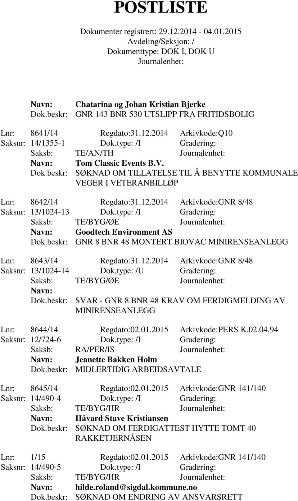 2014 Arkivkode:GNR 8/48 Saksnr: 13/1024-13 Dok.type: /I Gradering: Navn: Goodtech Environment AS Dok.beskr: GNR 8 BNR 48 MONTERT BIOVAC MINIRENSEANLEGG Lnr: 8643/14 Regdato:31.12.