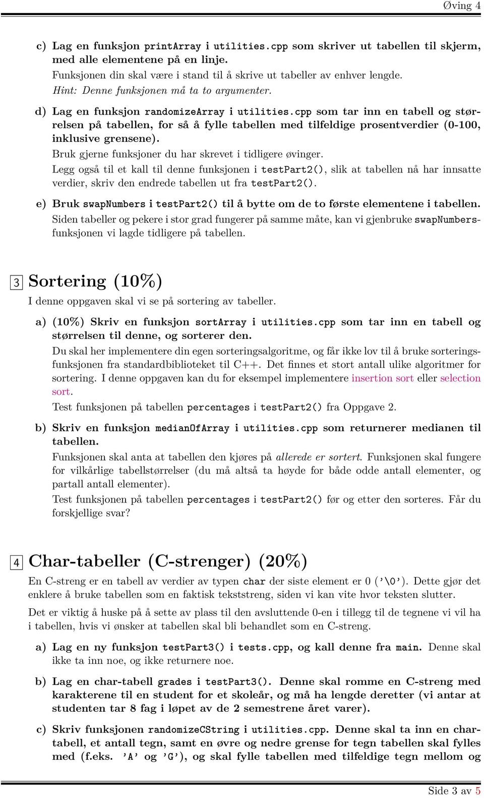 cpp som tar inn en tabell og størrelsen på tabellen, for så å fylle tabellen med tilfeldige prosentverdier (0-100, inklusive grensene). Bruk gjerne funksjoner du har skrevet i tidligere øvinger.