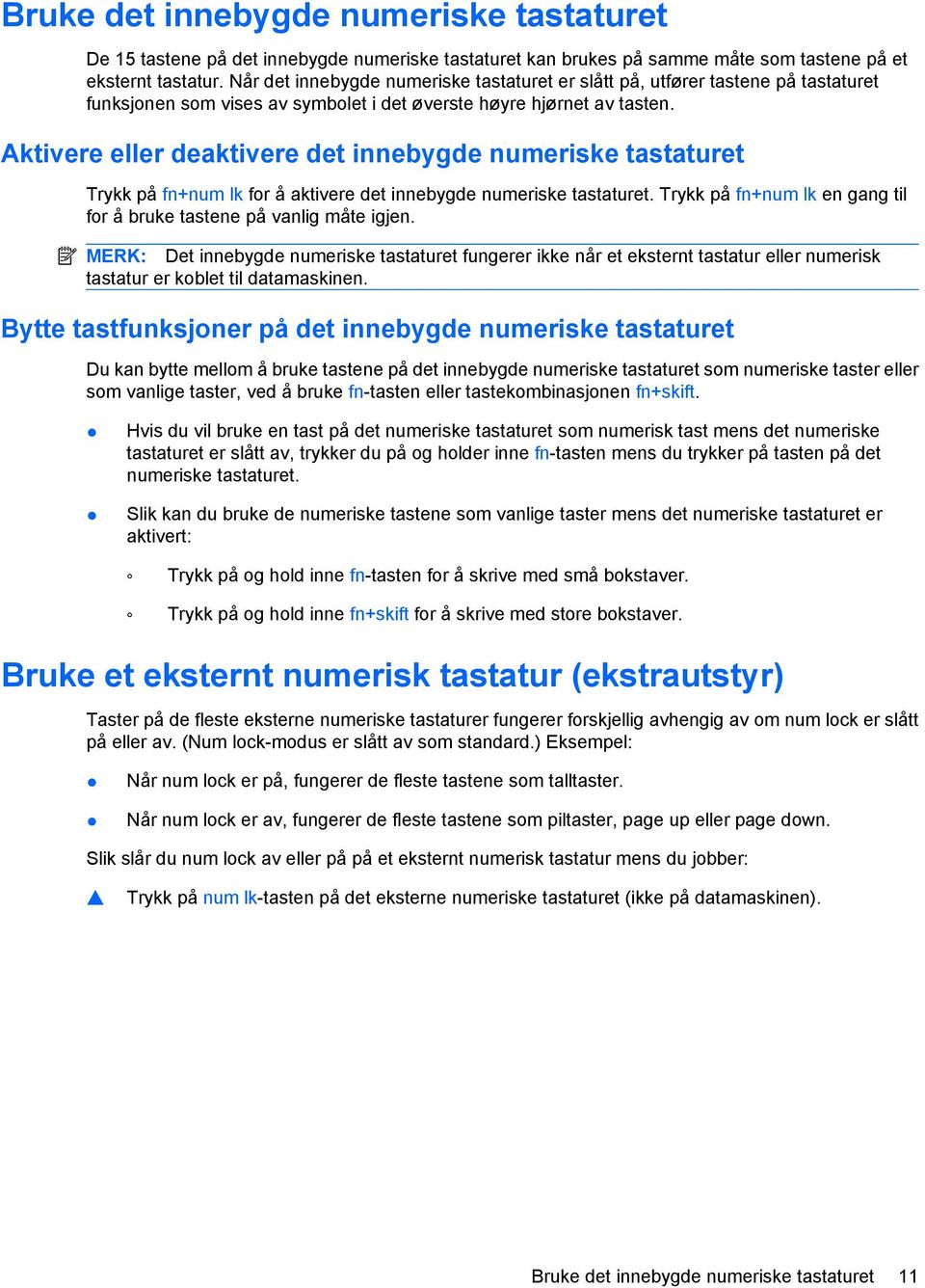 Aktivere eller deaktivere det innebygde numeriske tastaturet Trykk på fn+num lk for å aktivere det innebygde numeriske tastaturet.