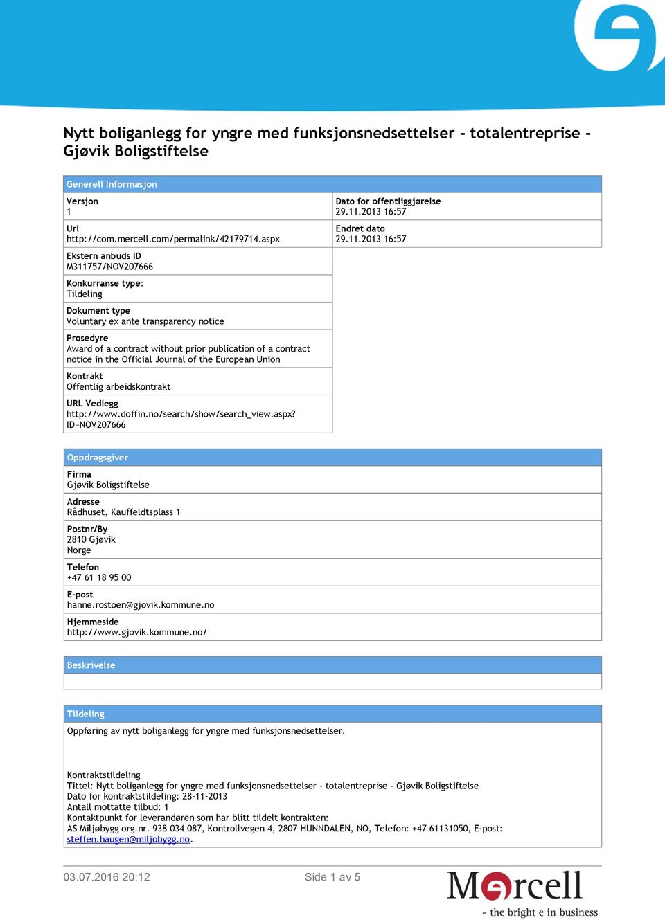 in the Official Journal of the European Union Kontrakt Offentlig arbeidskontrakt URL Vedlegg http://www.doffin.no/search/show/search_view.aspx? ID=NOV207666 Dato for offentliggjørelse 29.11.