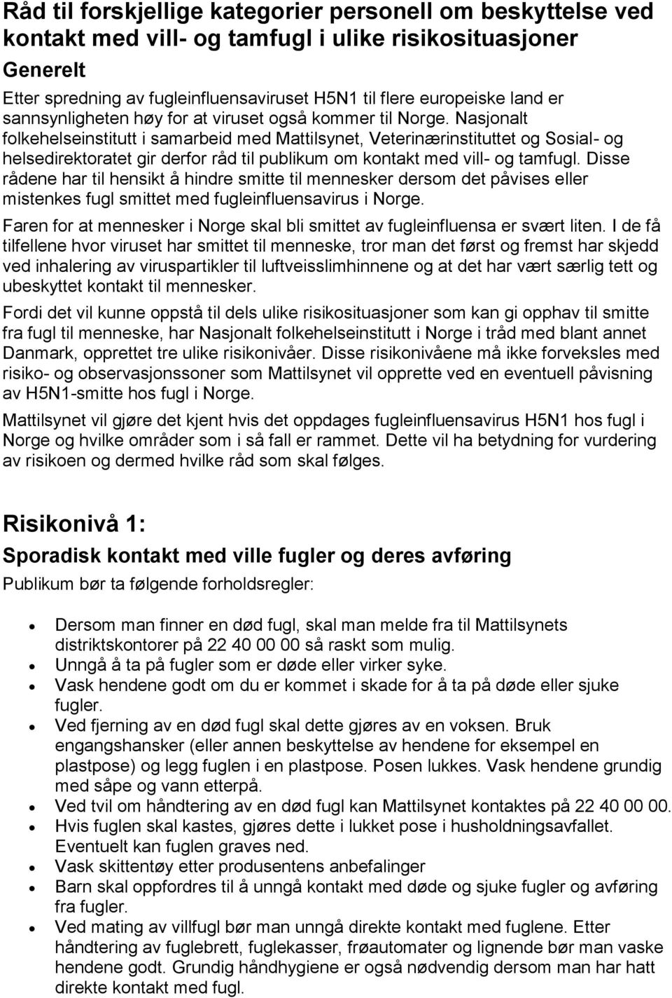 Nasjonalt folkehelseinstitutt i samarbeid med Mattilsynet, Veterinærinstituttet og Sosial- og helsedirektoratet gir derfor råd til publikum om kontakt med vill- og tamfugl.