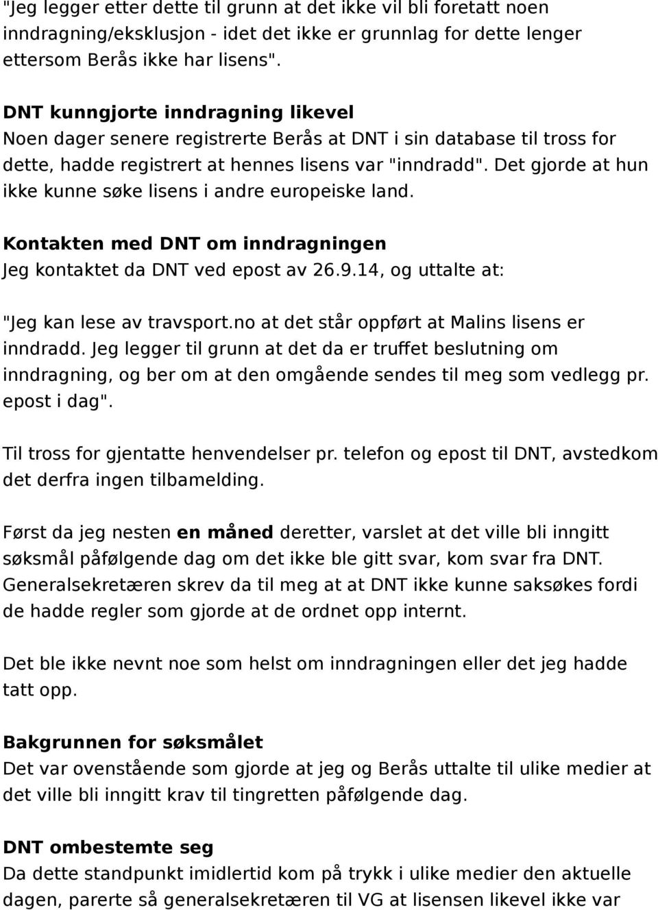 Det gjorde at hun ikke kunne søke lisens i andre europeiske land. Kontakten med DNT om inndragningen Jeg kontaktet da DNT ved epost av 26.9.14, og uttalte at: "Jeg kan lese av travsport.