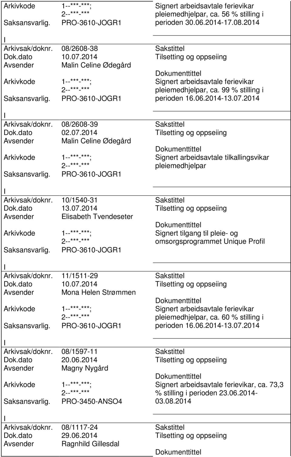 10/1540-31 Sakstittel Dok.dato 13.07.2014 Tilsetting og oppseiing Avsender Elisabeth Tvendeseter Signert tilgang til pleie- og omsorgsprogrammet Unique Profil Arkivsak/doknr.