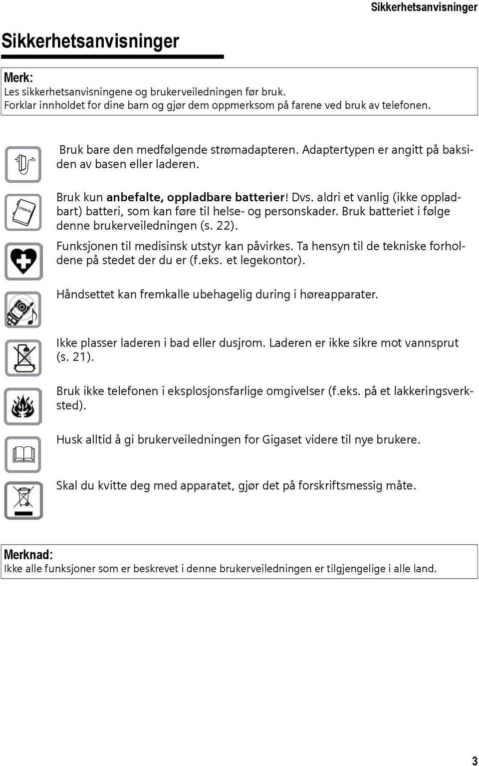 aldri et vanlig (ikke oppladbart) batteri, som kan føre til helse- og personskader. Bruk batteriet i følge denne brukerveiledningen (s. 22). Funksjonen til medisinsk utstyr kan påvirkes.