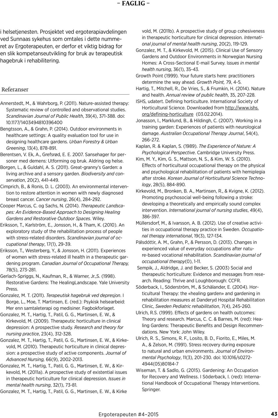 rehabilitering. Referanser Annerstedt, M., & Wahrborg, P. (2011). Nature-assisted therapy: Systematic review of controlled and observational studies.