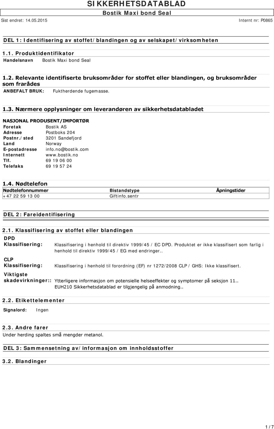 Nærmere opplysninger om leverandøren av sikkerhetsdatabladet NASJONAL PRODUSENT/IMPORTØR Foretak Bostik AS Adresse Postboks 204 Postnr./sted 3201 Sandefjord Land Norway E-postadresse info.no@bostik.