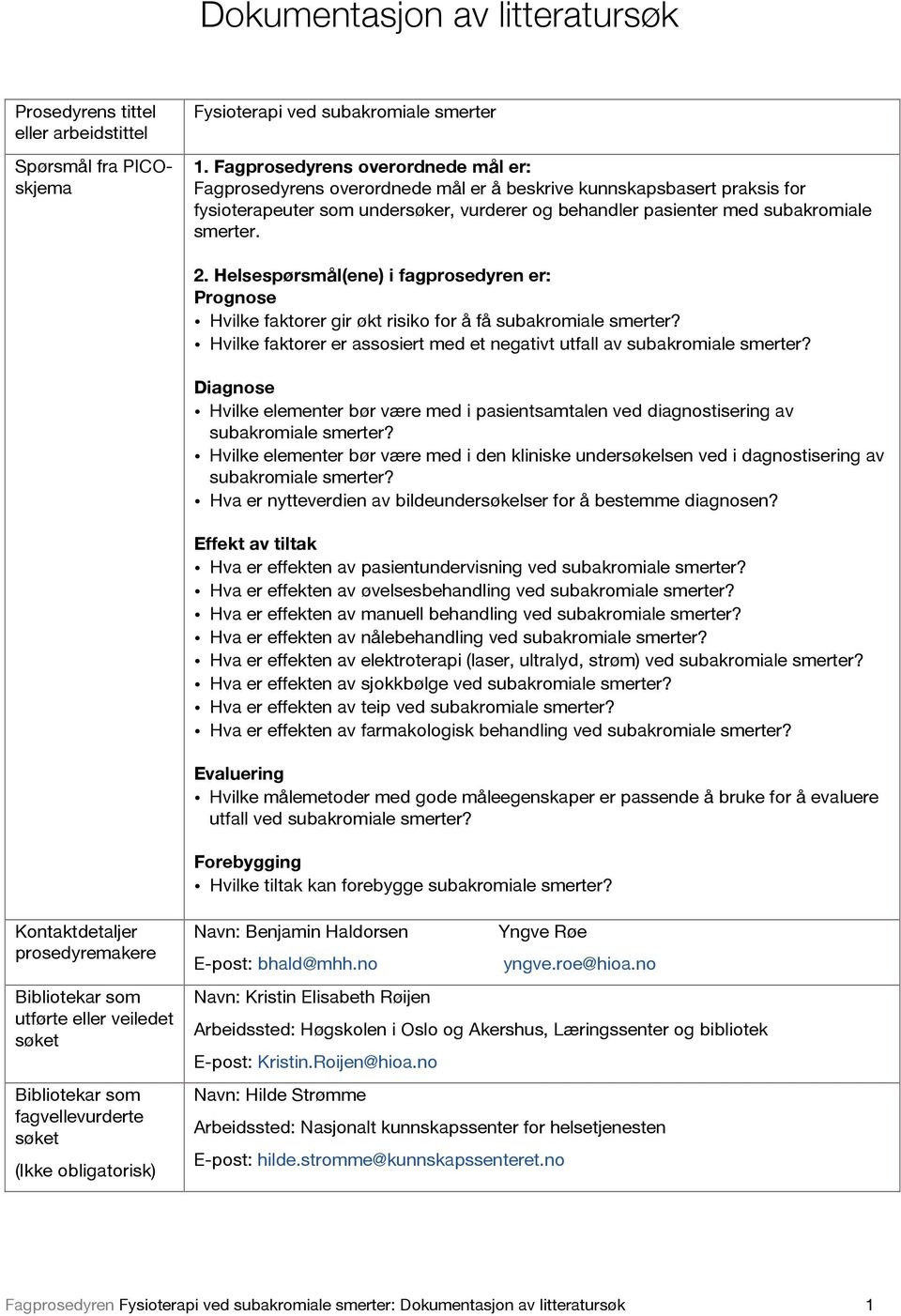 Helsespørsmål(ene) i fagprosedyren er: Prognose Hvilke faktorer gir økt risiko for å få subakromiale smerter? Hvilke faktorer er assosiert med et negativt utfall av subakromiale smerter?