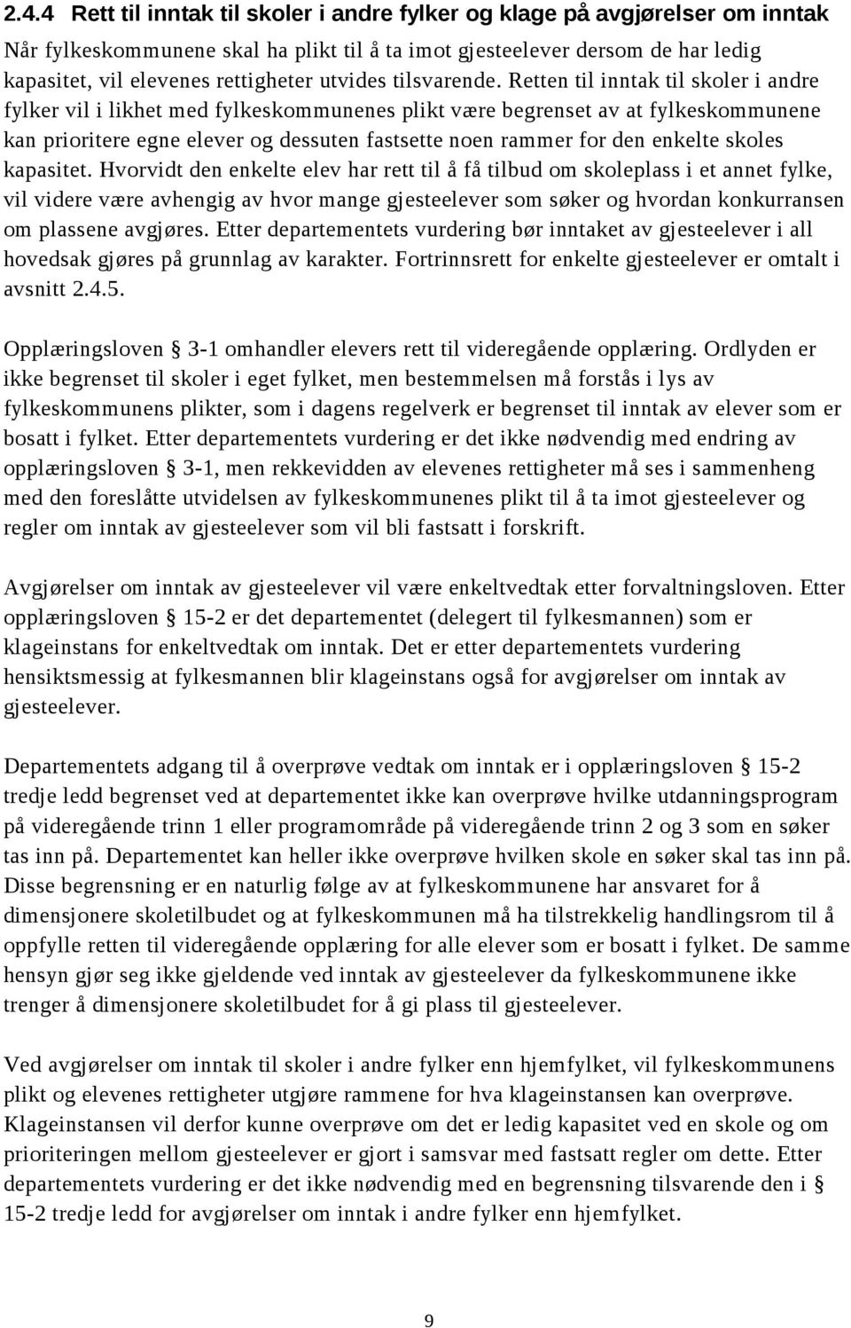 Retten til inntak til skoler i andre fylker vil i likhet med fylkeskommunenes plikt være begrenset av at fylkeskommunene kan prioritere egne elever og dessuten fastsette noen rammer for den enkelte